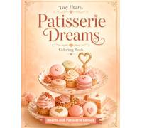 Tiny Hearts: Patisserie Dreams: A Relaxing Dessert and Bakery Coloring Book with Macarons, Cupcakes, Cakes, Croissants, Pastry Boxes, and Heart Details for Adults and Teens
