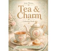 Tiny Hearts: Tea & Charm: A Relaxing Tea Time Coloring Book with Teacups, Teapots, Sweets, Cupcakes, Tea Trays, Floral Details, and Hearts for Adults and Teens