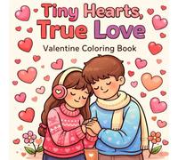 Tiny Hearts, True Love Valentine Coloring Book: Cute Romantic Coloring Pages with Hearts, Couples & Sweet Moments for Kids, Teens & Adults: A Lovely ... with Small Hearts, Big Feelings & Simple Joy