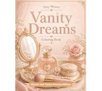 Tiny Hearts: Vanity Dreams: A Relaxing Beauty and Vanity Coloring Book with Mirrors, Perfume Bottles, Makeup, Jewelry, Brushes, Trays, and Heart Details for Adults