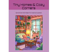Tiny Homes & Cozy Corners: Gemütliche Wohnideen für kreative Auszeiten