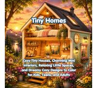 Tiny Homes: Cozy Tiny Houses, Charming Mini Interiors, Relaxing Little Spaces, and Dreamy Cozy Designs to Color for Kids, Teens, and Adults
