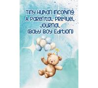 Tiny Human Incoming: A Parental Prequel Journal (BABY BOY EDITION): A Thoughtful Diary For Expecting or New Parents To Capture Moments, Memories and Milestones That Matter