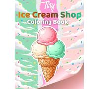 Tiny Ice Cream Shop Coloring Book: Cute Ice Cream Parlor Scenes with Sweet Treats, Reference Images and Easy Outline Pages for Kids