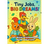 Tiny jobs BIG DREAMS !: Tiny jobs BIG DREAMS! - fun and inspiring coloring and learning book that introduces different jobs for kids, encouraging creativity, imagination, and big dreams.