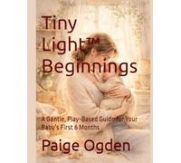 Tiny Light™ Beginnings: A Gentle, Play-Based Guide for Your Baby’s First 6 Months