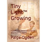 Tiny Light™ Growing: A Gentle, Play-Based Guide for Your Baby from 7-12 Months
