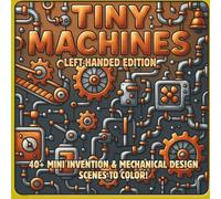 Tiny Machines Left-Handed Edition: Mini Inventions, Gears & Engineering Wonders - A STEM-Inspired Coloring Book of Creative Mechanical Worlds for Builders and Thinkers