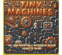 Tiny Machines: Mini Inventions, Gears & Engineering Wonders - A STEM-Inspired Coloring Book of Creative Mechanical Worlds for Builders and Thinkers