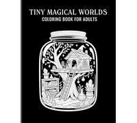 Tiny Magical Worlds Coloring Book for Adults: 40 Monochrome Coloring Pages of Mini Magical Worlds Inside Jars | Cozy Fantasy & Witchcore Scenes