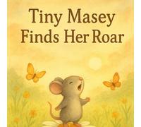 Tiny Masey Finds Her Roar: (A gentle story about believing in yourself)