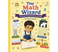Tiny Math Wizard: A Journey Through Numbers, Logic and Problem-Solving Challenges for Ages 6-8