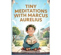 Tiny Meditations With Marcus Aurelius: The Stoic Story With Marcus Aurelius For Turning Worries Into Happiness. Meditations, Philosophy & Stoicism For Kids.