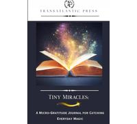Tiny Miracles:: A Micro-Gratitude Journal for Catching Everyday Magic