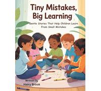 Tiny Mistakes, Big Learning: Gentle Stories That Help Children Learn From Small Mistakes