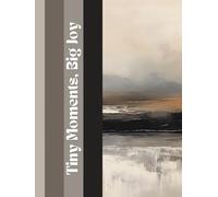 Tiny Moments, Big Joy: A Simple Journal for Everyday Happiness