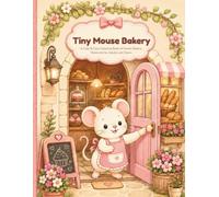 Tiny Mouse Bakery: A Cute & Cozy Coloring Book of Sweet Bakery Moments for Adults and Teens