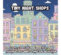 Tiny Night Shops: A Cute & Cozy Coloring Book Featuring Peaceful Late-Night Stores for Relaxation