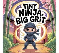 Tiny Ninja Big Grit book for kids : A Motivational Children’s Story About Perseverance, Confidence, and Never Giving Up A Heartwarming Growth Mindset ... Emotional Resilience, and Believe in Thems
