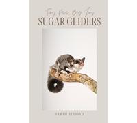 Tiny Paws, Big Joy: Sugar Gliders: Everything You Need to Know About Raising Happy, Healthy Sugar Gliders
