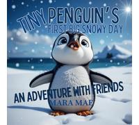 Tiny Penguin's First Big Snowy Day: An Adventure With Friends