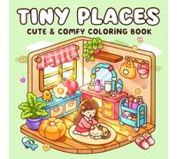 Tiny Places: Cute & Comfy Coloring Book Featuring Pocket Rooms, Cozy Corners, Little Shops, and Happy Places for Relaxation, Adults and Teens