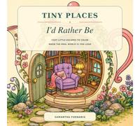 Tiny Places I'd Rather Be: Cozy Little Escapes to Color When the Real World Is Too Loud
