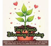 Tiny Plants Blooming Coloring: Bring tiny plants to life with vibrant colors in this relaxing and joyful coloring book for all ages.