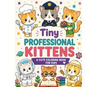 Tiny Professional Kittens: A Cute Colouring Book for Kids Featuring 24 Adorable Career Kittens, Hidden Helper Mice, and Fun, Easy-to-Colour Pages