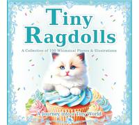 Tiny Ragdolls: A Collection of 100 Whimsical Cat Photos & Illustrations: The Magical World of Tiny Ragdolls. A Perfect Gift & Coffee Table Book.