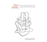 Tiny Shifts: Simple Changes to Radically Improve Your Relationship