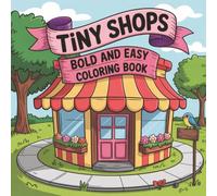 Tiny Shops-Bold and Easy Coloring Book: A Cute and Relaxing Coloring Book with Adorable Tiny Shops, Cozy Cafés, and Whimsical Storefronts for Kids, Teens, and Adults