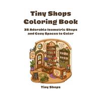 Tiny Shops Coloring Book: 35 Adorable Isometric Shops and Cozy Spaces to Color