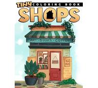 Tiny Shops Coloring Book: Cute Urban Places Coloring Pages With Cozy Shopfronts and Whimsical Illustration Special Gift For Grown Ups Fun & Relaxation