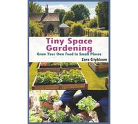 Tiny Space Gardening: Grow Your Own Food in Small Places: Field Guide to Urban Gardening