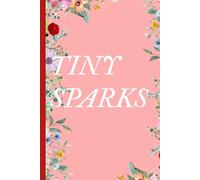 Tiny Sparks: 30 Days of Thoughts, Dreams, and Moments: A Journal for Self-Discovery and a Thoughtful Gift for Someone You Love