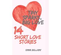 Tiny Sparks, Big Love: 14 Short Love Stories