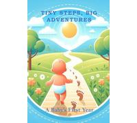 Tiny Steps, Big Adventures A Baby’s First Year