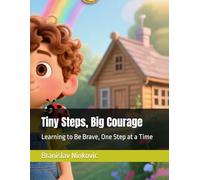 Tiny Steps, Big Courage: Learning to Be Brave, One Step at a Time
