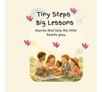 TINY STEPS, BIG LESSONS: 25 Heartwarming Stories to Teach Kids Kindness, Honesty, Patience, and Gratitude
