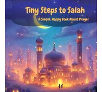 Tiny Steps to Salah: A Simple, Happy Book About Prayer