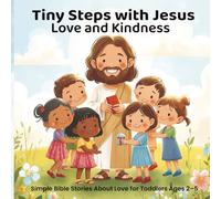 Tiny Steps with Jesus: Love & Kindness: Simple Bible Stories About Love for Toddlers Ages 2-5