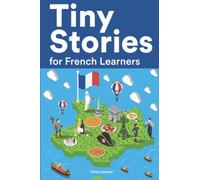 Tiny Stories for French Learners: Short Stories in French for Beginners and Intermediate Learners