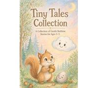 Tiny Tales Collection: A Collection of Gentle Bedtime Stories for Ages 3-5