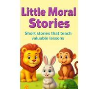Tiny Tales of Wisdom: Moral Stories for Kids 3-8: Easy-to-read moral tales that build values in young children