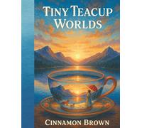 Tiny Teacup Worlds: A Whimsical Journey Through Miniature Teacup Fantasy Scenes