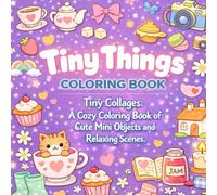 Tiny Things Coloring Book: Tiny Collages: A Cozy Coloring Book of Cute Mini Objects and Relaxing Scenes