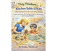 Tiny Thinkers Kitchen Table STEM: A Roadmap to Understanding STEM: Exploring Science, Technology, Engineering & Math with Young Children