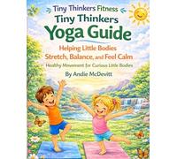 Tiny Thinkers Yoga Guide Helping Little Bodies Stretch, Balance, and Feel Calm: Healthy Movement for Curious Little Bodies