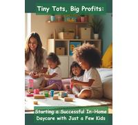 Tiny Tots, Big Profits: Starting A Successful In-Home Daycare With Just A Few Kids